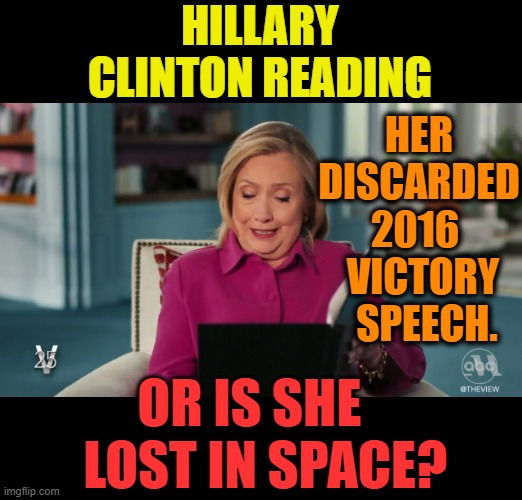 Does She Want To Go Back To The Future? | HILLARY CLINTON READING; HER DISCARDED 2016   VICTORY   SPEECH. OR IS SHE    LOST IN SPACE? | image tagged in memes,politics,hillary clinton,speech,back to the future,lost in space | made w/ Imgflip meme maker