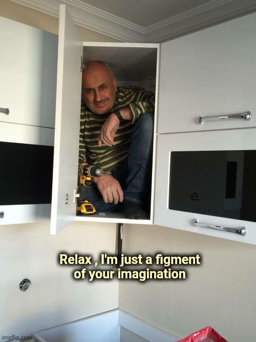 Guy in the closet | Relax , I'm just a figment
of your imagination | image tagged in guy in the closet | made w/ Imgflip meme maker