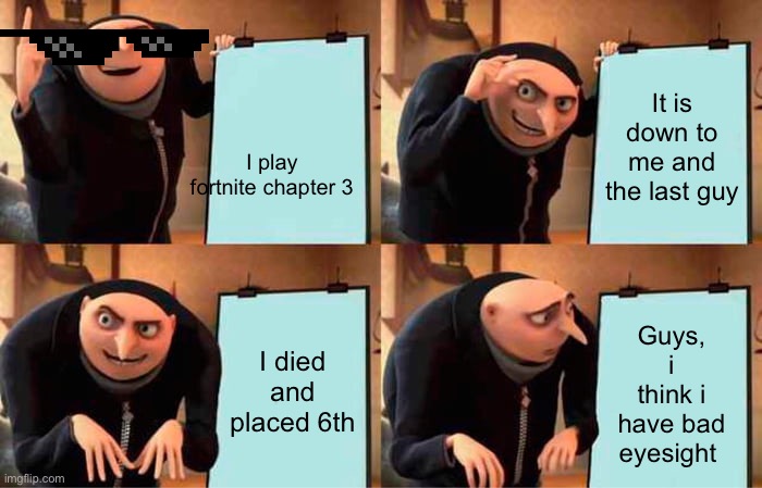 Gru's Plan | It is down to me and the last guy; I play fortnite chapter 3; I died and placed 6th; Guys, i think i have bad eyesight | image tagged in memes,gru's plan | made w/ Imgflip meme maker