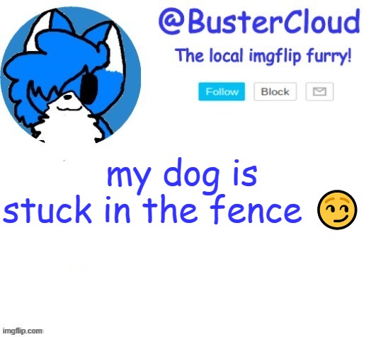 cloud temp | my dog is stuck in the fence 😏 | image tagged in cloud temp | made w/ Imgflip meme maker