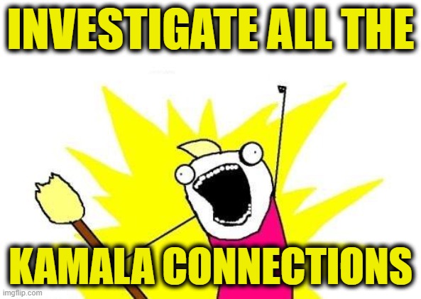 X All The Y Meme | INVESTIGATE ALL THE KAMALA CONNECTIONS | image tagged in memes,x all the y | made w/ Imgflip meme maker