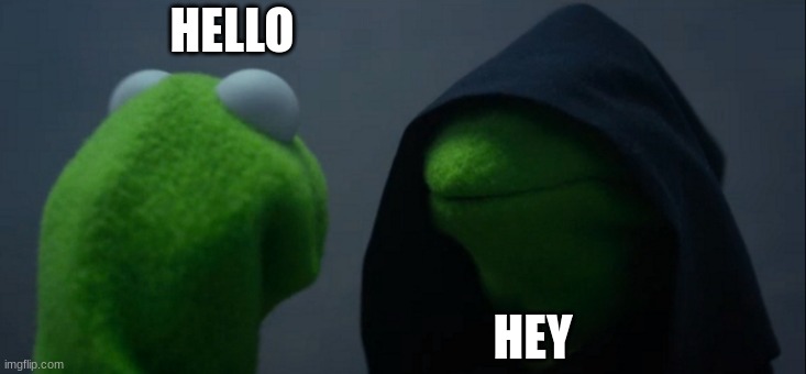 Evil Kermit Meme | HELLO; HEY | image tagged in memes,evil kermit | made w/ Imgflip meme maker