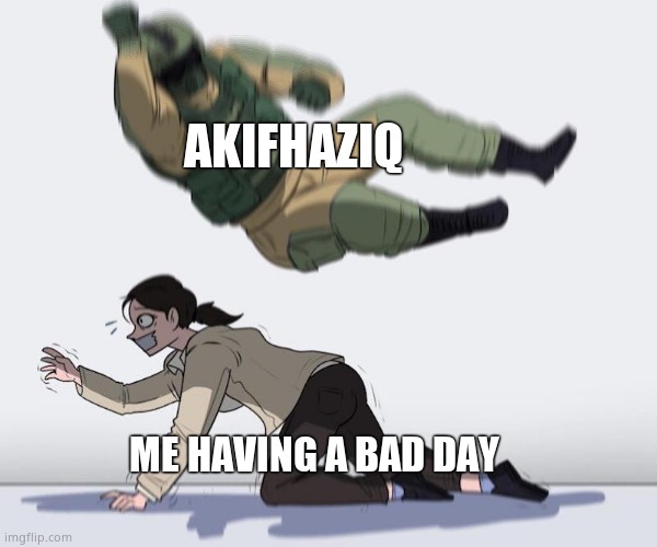 Fuze elbow dropping a hostage | AKIFHAZIQ; ME HAVING A BAD DAY | image tagged in fuze elbow dropping a hostage | made w/ Imgflip meme maker