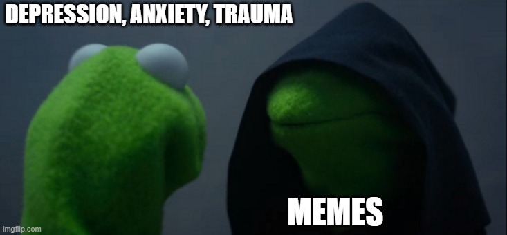 echoknight comment to this image | DEPRESSION, ANXIETY, TRAUMA; MEMES | image tagged in memes,evil kermit | made w/ Imgflip meme maker