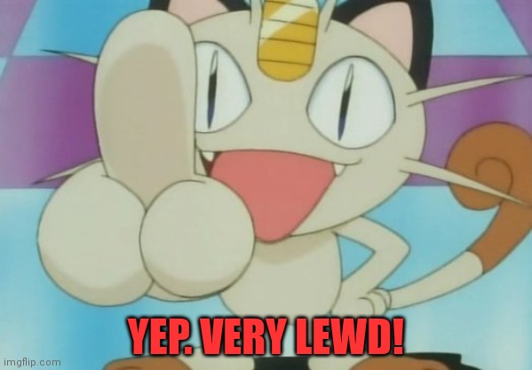 Meowth Dickhand | YEP. VERY LEWD! | image tagged in meowth dickhand | made w/ Imgflip meme maker