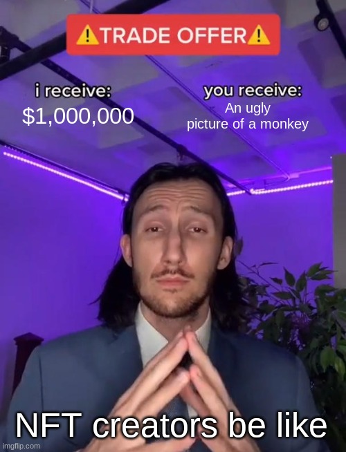 You can just screenshot them lmao | An ugly picture of a monkey; $1,000,000; NFT creators be like | image tagged in trade offer,memes,nft,dumb | made w/ Imgflip meme maker