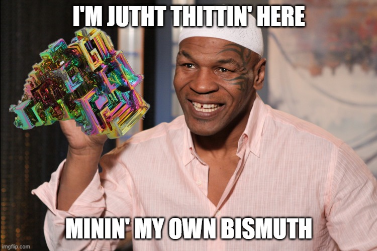 Wat u doin? | I'M JUTHT THITTIN' HERE; MININ' MY OWN BISMUTH | image tagged in mike tyson | made w/ Imgflip meme maker
