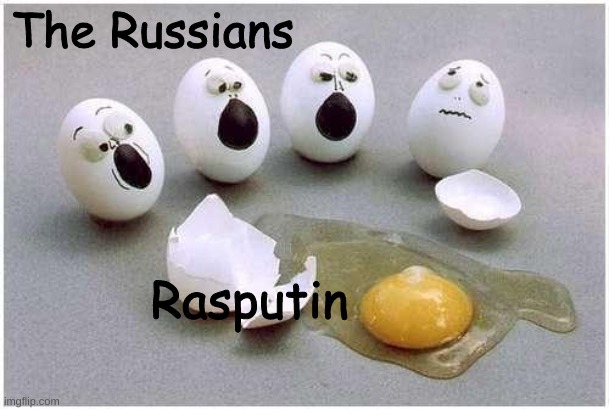 Do you get it? | The Russians; Rasputin | image tagged in this broken egg | made w/ Imgflip meme maker