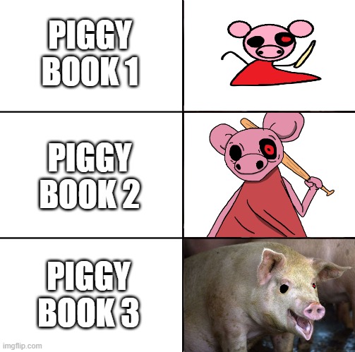 Piggy gets weird | PIGGY BOOK 1; PIGGY BOOK 2; PIGGY BOOK 3 | image tagged in roblox,roblox piggy,memes,pig,piggy | made w/ Imgflip meme maker