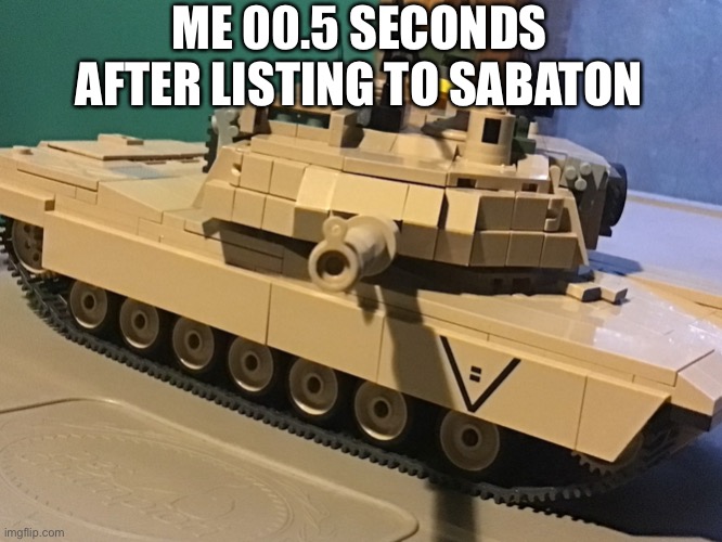 Cobi tonker | ME 00.5 SECONDS AFTER LISTING TO SABATON | image tagged in cobi tonker | made w/ Imgflip meme maker