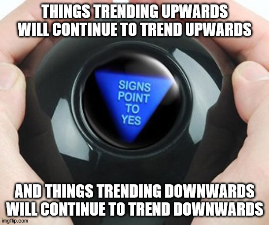 Weather predictor | THINGS TRENDING UPWARDS WILL CONTINUE TO TREND UPWARDS; AND THINGS TRENDING DOWNWARDS WILL CONTINUE TO TREND DOWNWARDS | image tagged in weather predictor | made w/ Imgflip meme maker