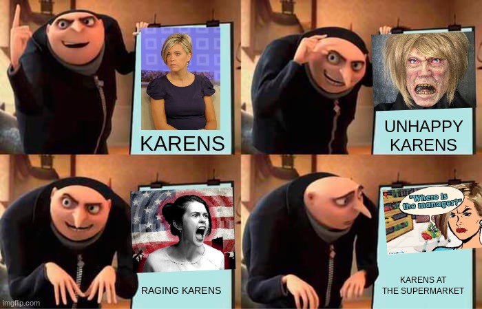 Gru's Plan Meme | KARENS; UNHAPPY KARENS; KARENS AT THE SUPERMARKET; RAGING KARENS | image tagged in memes,gru's plan | made w/ Imgflip meme maker