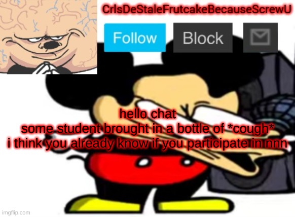 and no, i wont drink it | hello chat
some student brought in a bottle of *cough*
i think you already know if you participate in nnn | made w/ Imgflip meme maker