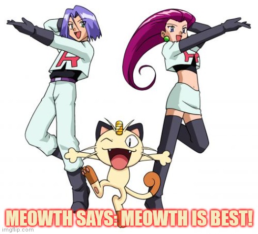 Team Rocket Meme | MEOWTH SAYS: MEOWTH IS BEST! | image tagged in memes,team rocket | made w/ Imgflip meme maker