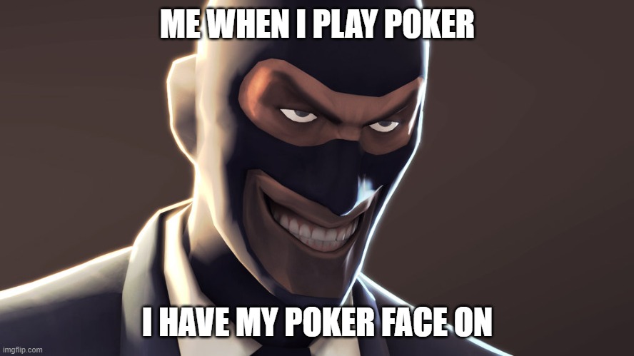 yep imma win |  ME WHEN I PLAY POKER; I HAVE MY POKER FACE ON | image tagged in tf2 spy face | made w/ Imgflip meme maker