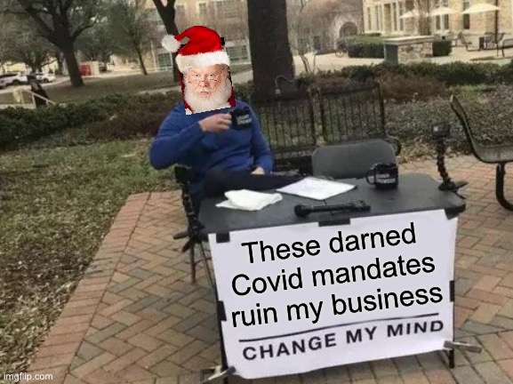 LOL | These darned Covid mandates ruin my business | image tagged in memes,change my mind,santa,business | made w/ Imgflip meme maker