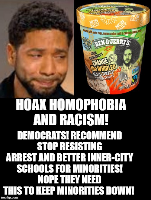Why are Democrats so Racist? Why not better schools and recommend stop resisting arrest? | HOAX HOMOPHOBIA AND RACISM! DEMOCRATS! RECOMMEND STOP RESISTING ARREST AND BETTER INNER-CITY SCHOOLS FOR MINORITIES! NOPE THEY NEED THIS TO KEEP MINORITIES DOWN! | image tagged in stupid liberals,morons,idiots,that's racist,al sharpton racist,homophobia | made w/ Imgflip meme maker