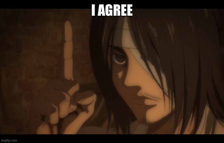 Eren Yeager Pointing | I AGREE | image tagged in eren yeager pointing | made w/ Imgflip meme maker