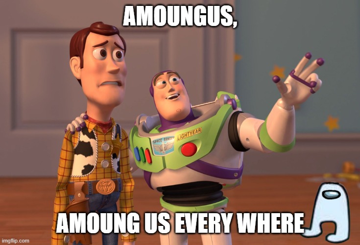 X, X Everywhere Meme | AMOUNGUS, AMOUNG US EVERY WHERE | image tagged in memes,x x everywhere | made w/ Imgflip meme maker