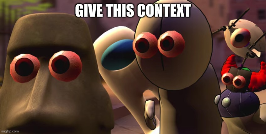 they stare | GIVE THIS CONTEXT | image tagged in they stare | made w/ Imgflip meme maker
