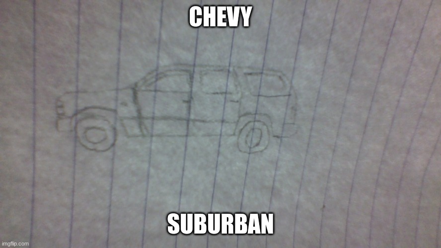 Insult this | CHEVY; SUBURBAN | image tagged in art,car | made w/ Imgflip meme maker