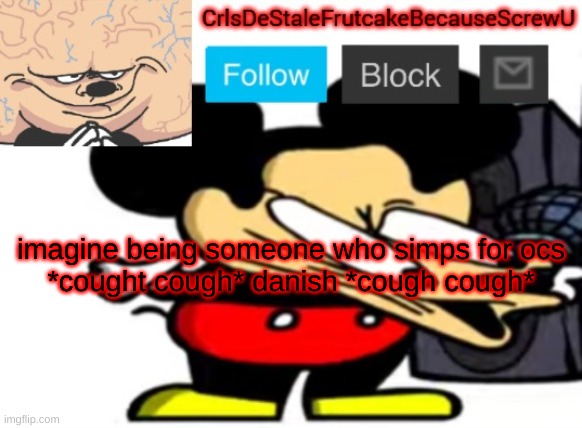 ''' | imagine being someone who simps for ocs
*cought cough* danish *cough cough* | made w/ Imgflip meme maker