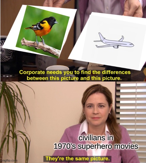 maybe from a distance..? | civilians in 1970's superhero movies | image tagged in memes,they're the same picture | made w/ Imgflip meme maker