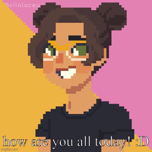 Pixel Me! :p | how are you all today! :D | image tagged in pixel me p,e | made w/ Imgflip meme maker