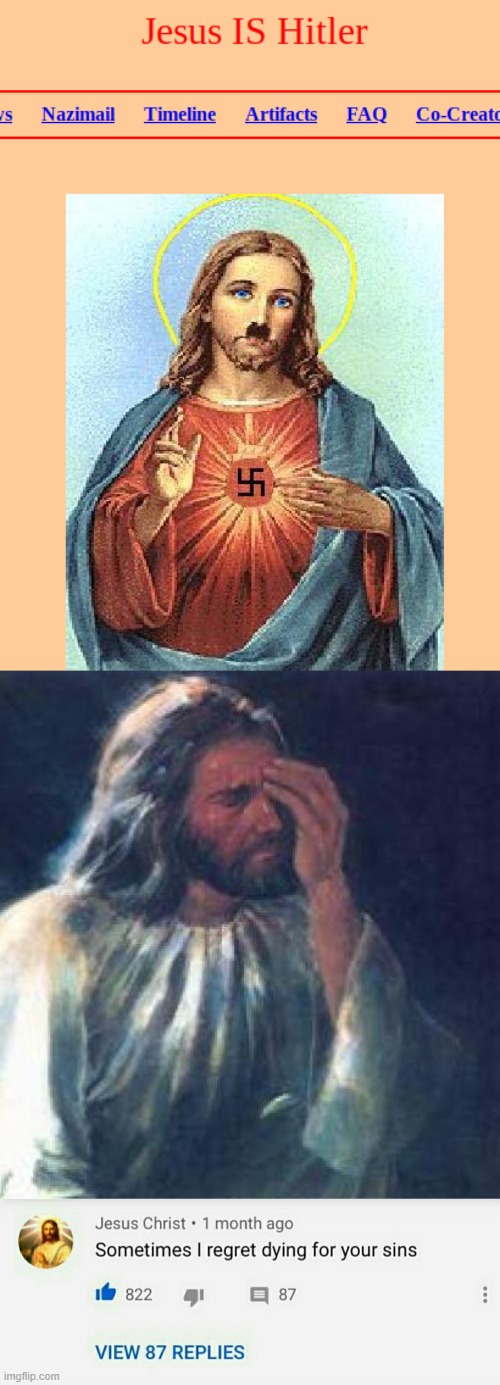 Jesus ain't Hitler, what the fuck?! | image tagged in jesus facepalm,sometimes i regret dying for your sins,jesus christ,jesus,hitler,adolf hitler | made w/ Imgflip meme maker