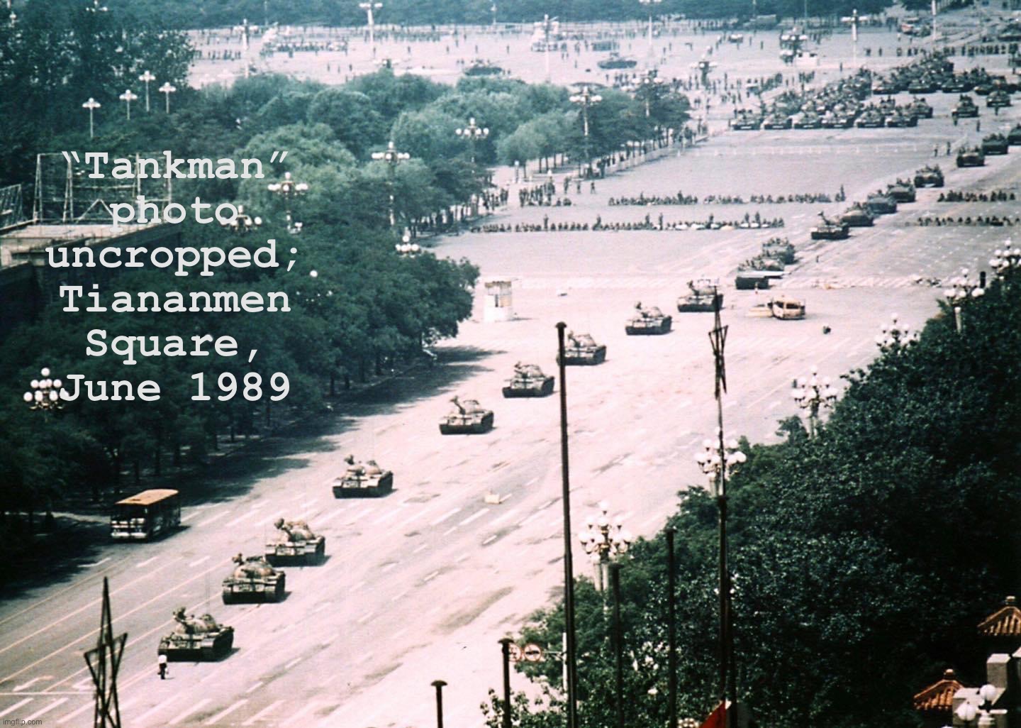 The wider angle shows just how crushing the forces of the Chinese crackdown were. | “Tankman” photo uncropped; Tiananmen Square, June 1989 | image tagged in full tiananmen square photo,tankman,photo,tiananmen square,china,famous photo | made w/ Imgflip meme maker