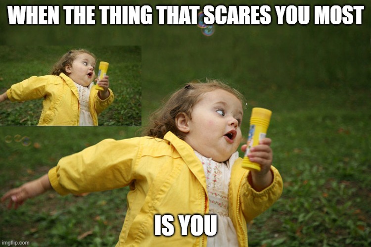 You run from... you? | WHEN THE THING THAT SCARES YOU MOST; IS YOU | image tagged in little girl running in yellow jacket | made w/ Imgflip meme maker
