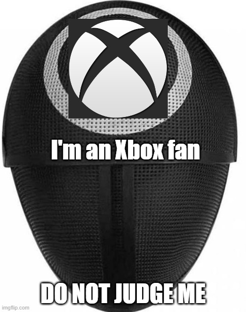 Squid Game Xbox Meme | I'm an Xbox fan; DO NOT JUDGE ME | image tagged in circle mask from squid game,xbox | made w/ Imgflip meme maker