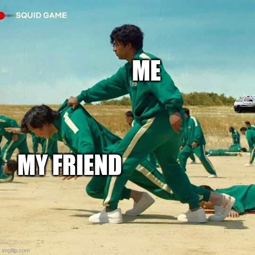 squid game | ME; MY FRIEND | image tagged in squid game | made w/ Imgflip meme maker