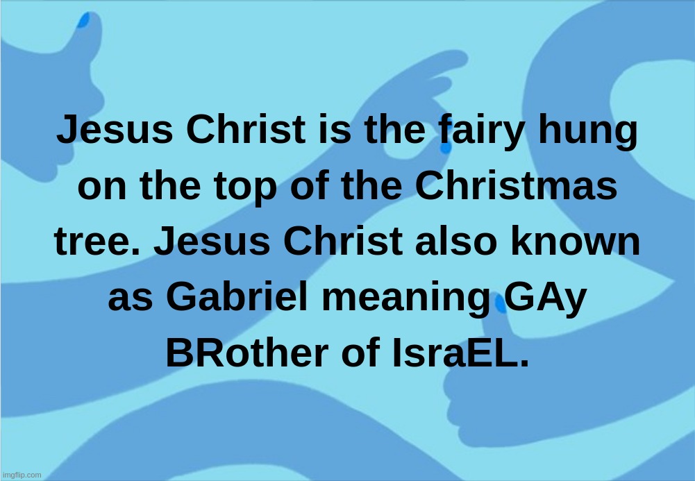 Jesus Christ is the fairy hung on the top of the Christmas tree.Jesus Christ also known as Gabriel meaning GAy BRother of IsraEL | image tagged in jesus,christ,christmas,tree,gabriel,brother | made w/ Imgflip meme maker