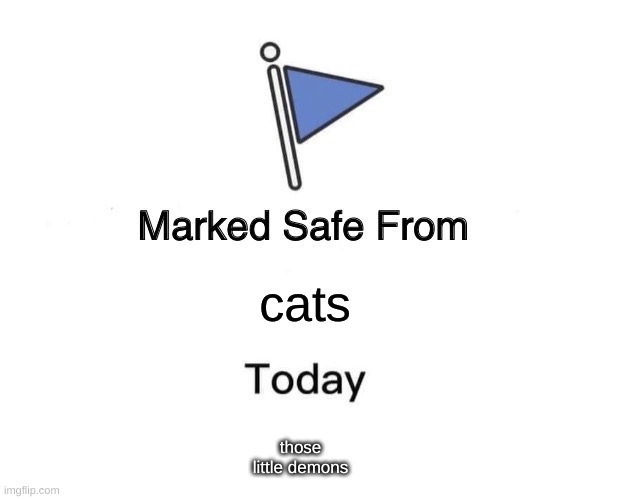 Marked Safe From | cats; those little demons | image tagged in memes,marked safe from | made w/ Imgflip meme maker