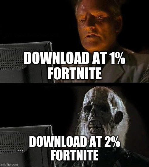 I'll Just Wait Here | DOWNLOAD AT 1%
FORTNITE; DOWNLOAD AT 2%
FORTNITE | image tagged in memes,i'll just wait here | made w/ Imgflip meme maker