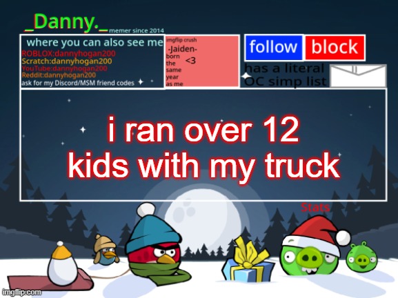 _Danny._ Christmas Announcement template | i ran over 12 kids with my truck | image tagged in _danny _ christmas announcement template | made w/ Imgflip meme maker