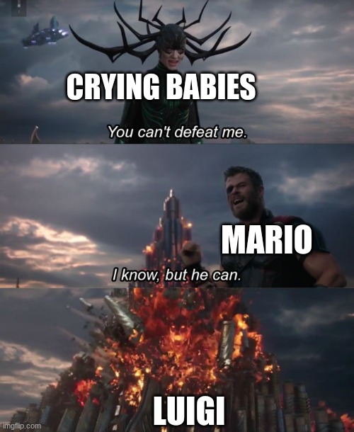 You can't defeat me | CRYING BABIES MARIO LUIGI | image tagged in you can't defeat me | made w/ Imgflip meme maker