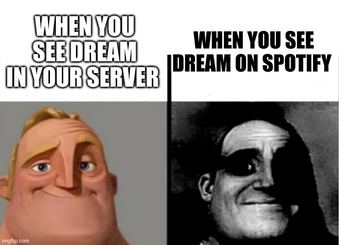 Teacher's Copy | WHEN YOU SEE DREAM ON SPOTIFY; WHEN YOU SEE DREAM IN YOUR SERVER | image tagged in teacher's copy,dream,minecraft,memes | made w/ Imgflip meme maker