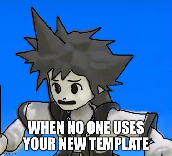 Sad sora | WHEN NO ONE USES YOUR NEW TEMPLATE | image tagged in sad sora | made w/ Imgflip meme maker
