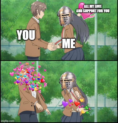 *slap* | ALL MY LOVE AND SUPPORT FOR YOU; YOU; ME | image tagged in anime girl slapping a guy,anime,wholesome,crusader | made w/ Imgflip meme maker