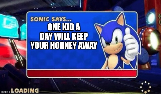 sonic | ONE KID A DAY WILL KEEP YOUR HORNEY AWAY | image tagged in sonic says | made w/ Imgflip meme maker