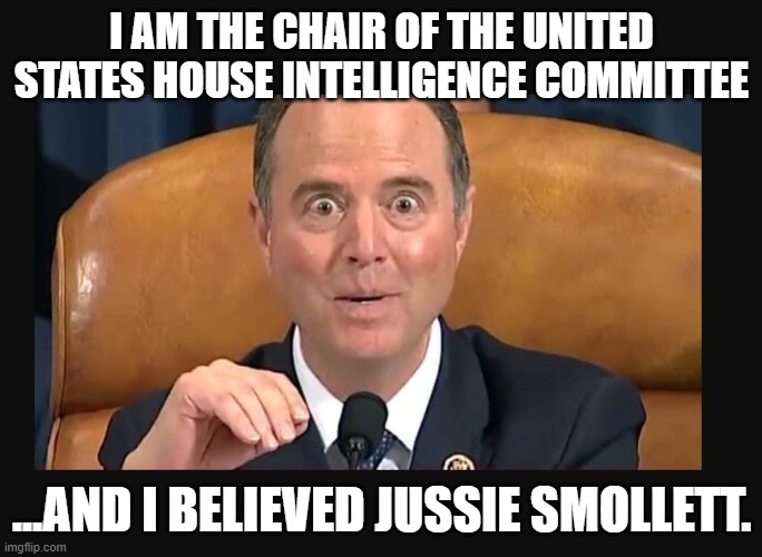 I AM THE CHAIR OF THE UNITED STATES HOUSE INTELLIGENCE COMMITTEE; ...AND I BELIEVED JUSSIE SMOLLETT. | made w/ Imgflip meme maker