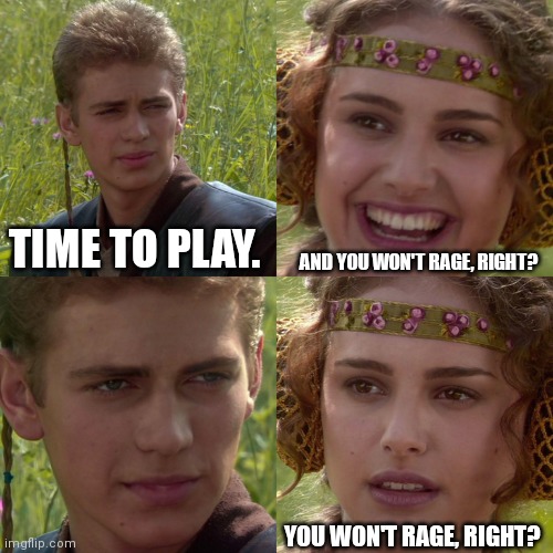 Rage? | TIME TO PLAY. AND YOU WON'T RAGE, RIGHT? YOU WON'T RAGE, RIGHT? | image tagged in anakin padme 4 panel,memes | made w/ Imgflip meme maker