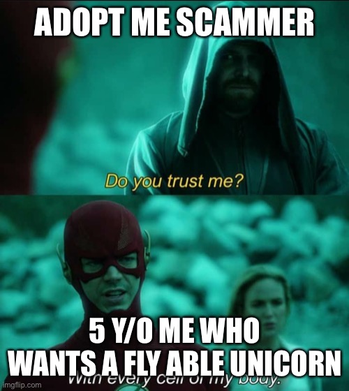Do you trust me flash | ADOPT ME SCAMMER; 5 Y/O ME WHO WANTS A FLY ABLE UNICORN | image tagged in do you trust me flash | made w/ Imgflip meme maker