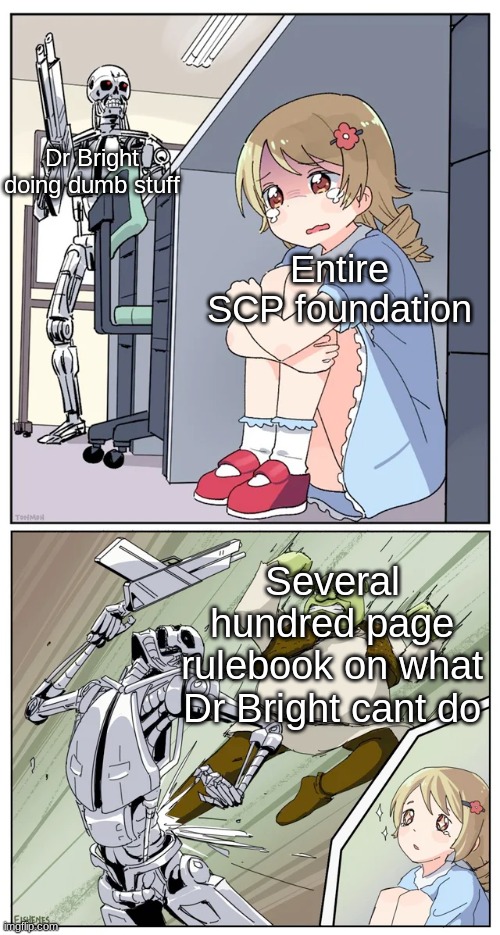 Hmmmmmmmm | Dr Bright doing dumb stuff; Entire SCP foundation; Several hundred page rulebook on what Dr Bright cant do | image tagged in shrek killing terminator | made w/ Imgflip meme maker