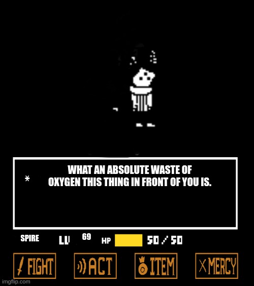 WHAT AN ABSOLUTE WASTE OF OXYGEN THIS THING IN FRONT OF YOU IS. 69; SPIRE | made w/ Imgflip meme maker
