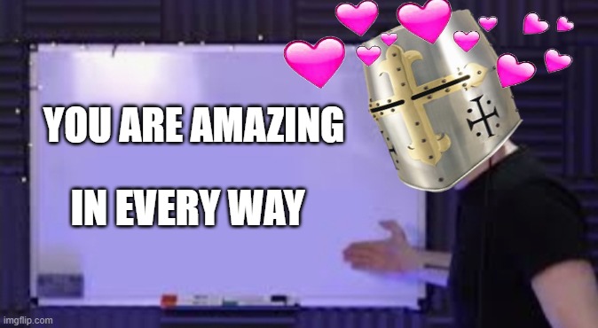 daily fax | YOU ARE AMAZING; IN EVERY WAY | image tagged in jacksepticeye whiteboard,wholesome,crusader | made w/ Imgflip meme maker