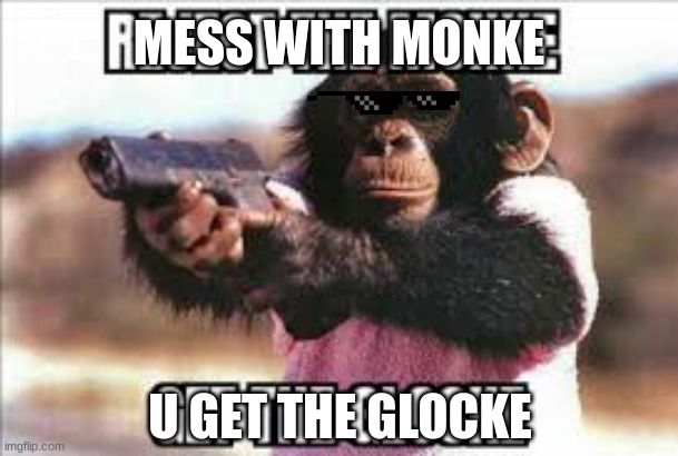 monke | MESS WITH MONKE; U GET THE GLOCKE | image tagged in monke | made w/ Imgflip meme maker
