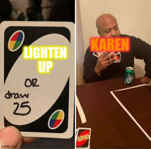UNO Draw 25 Cards Meme | LIGHTEN UP KAREN | image tagged in memes,uno draw 25 cards | made w/ Imgflip meme maker